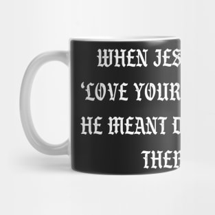 When Jesus said love your enemies he meant don't kill them Mug